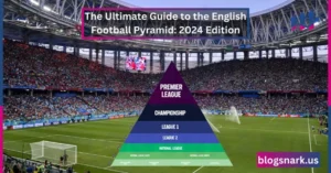 Read more about the article The Ultimate Guide to the English Football Pyramid: 2024 Edition